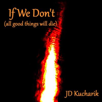 If We Don't (all good things will die) By Jd Kucharik's cover