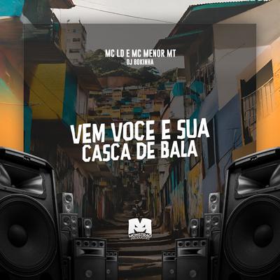 Vem Você e Sua Casca de Bala By MC LD, DJ Bokinha, MC Menor MT's cover
