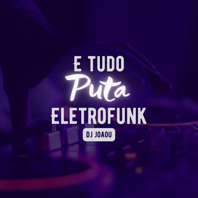 E tudo puta eletrofunk By Dj joaou's cover