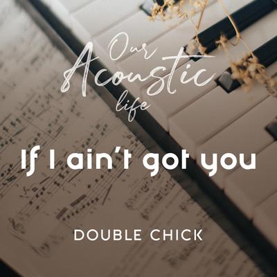 If I Ain't Got You By Double Chick's cover