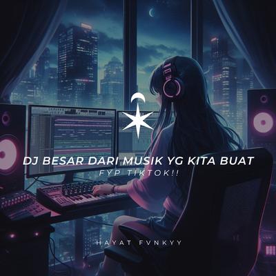 DJ Besar Dari Musik Yg Kita Buat (Fyp Tiktok!!)'s cover