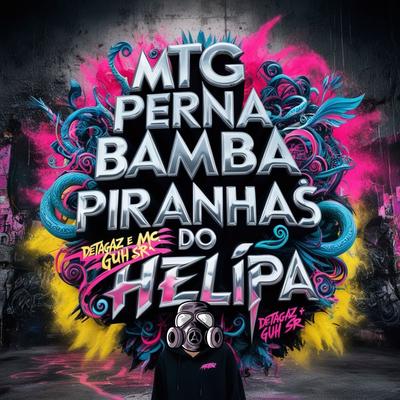 MTG Perna Bamba X Piranhas do Helipa By Detagaz, MC Guh SR's cover