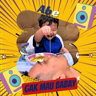 Abe Gak Mau Babay's cover