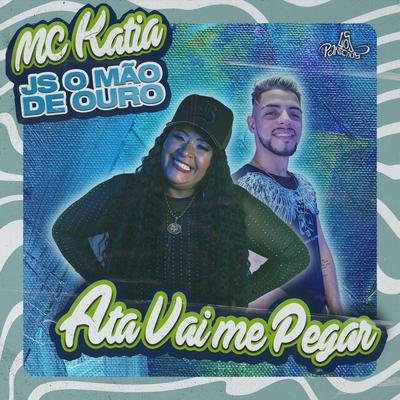 Ata Vai Me Pegar By MC Katia, JS o Mão de Ouro's cover