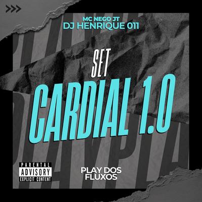 Set Cardial 1.0 By DJ Henrique 011, MC Nego JT, PLAY DOS FLUXOS's cover