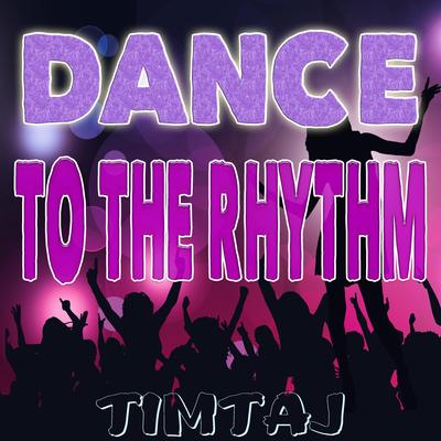 Dance To The Rhythm By TimTaj's cover