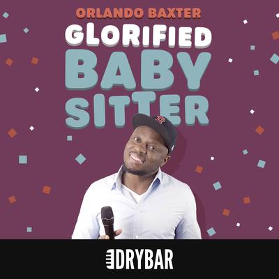 Dry Bar Comedy Presents: Orlando Baxter: Glorified Babysitter's cover