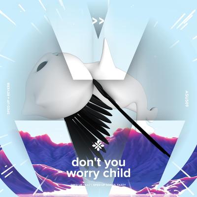 don't you worry child - sped up + reverb By sped up + reverb tazzy, sped up songs, Tazzy's cover