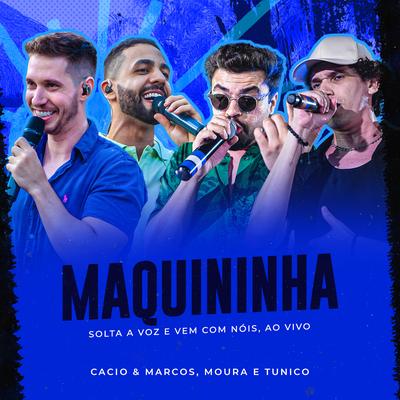 Maquininha (Solta a Voz e Vem Com Nóis, Ao Vivo) By Cacio e Marcos, Moura e Tunico's cover