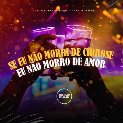 Se Eu Não Morri de Cirrose, Eu Não Morro de Amor By DJ DUARTE, MC Mauricio da V.I's cover