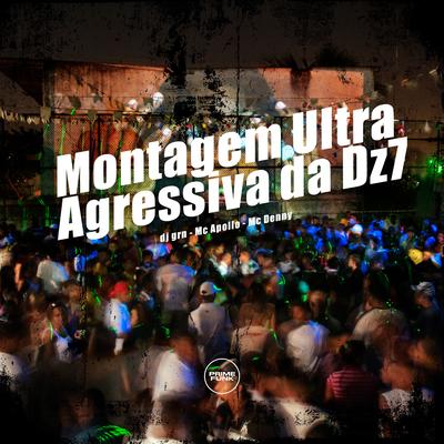 Montagem Ultra Agressiva da Dz7 By DJ GRN, Mc Apollo, MC Denny's cover