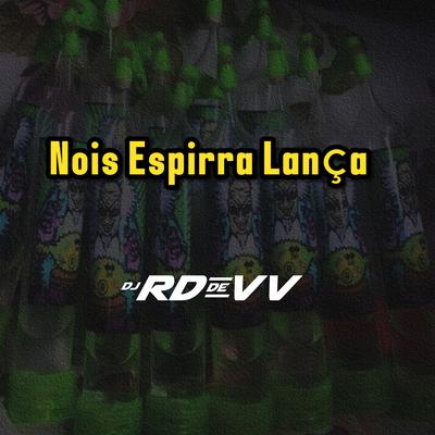 Nois Espirra Lança By DJ RD de Vila Velha's cover