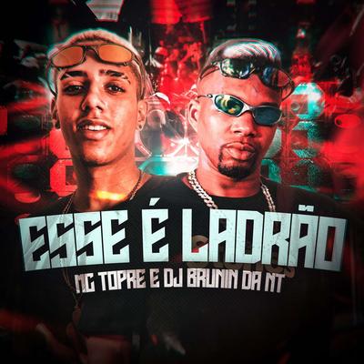 ESSE É LADRÃO By Mc Topre, DJ BRUNIN DA NT's cover