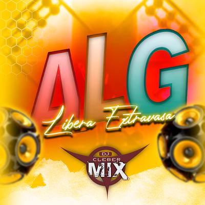 Libera Extravasa By DJ Cleber Mix, Grupo ALG's cover