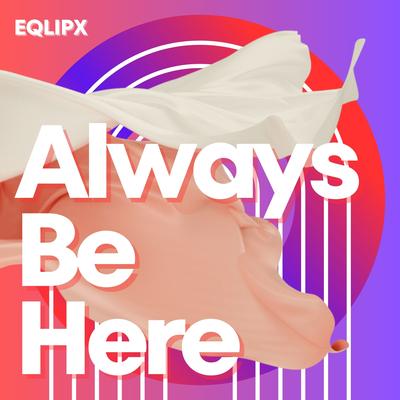 Always Be Here By EQLIPX's cover