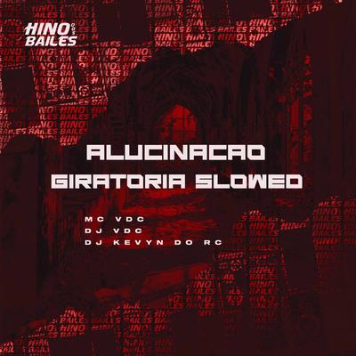 Alucinação Giratoria Slowed By MC VDC, DJ VDC, DJ Kevyn Do RC's cover
