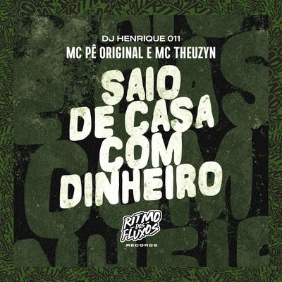 Saio de Casa Com Dinheiro By MC Pê Original, MC Theuzyn, DJ Henrique 011's cover