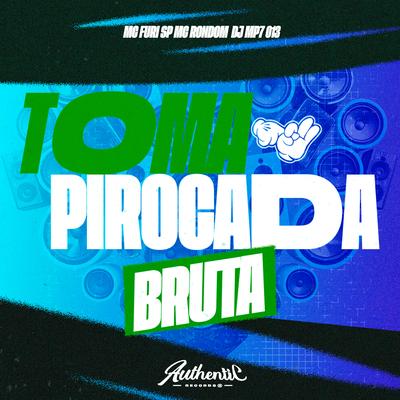Toma Pirocada Bruta By DJ MP7 013, MC FURI SP, MC Rondom's cover