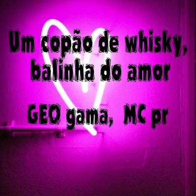 UM COPÃO DE WHISKY, BALINHA DO AMOR By Geo Gama, MC PR's cover