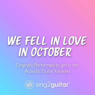 we fell in love in october (Originally Performed by girl in red) (Acoustic Guitar Karaoke) By Sing2Guitar's cover