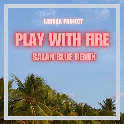 Play With Fire (Balan Blue Remix) By LaRoxx Project, Balan Blue's cover