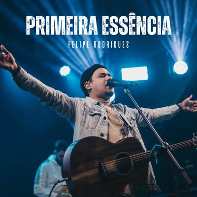 Primeira Essência (Ao Vivo) By Felipe Rodrigues's cover