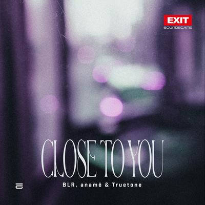 Close To You By BLR, anamē, Truetone's cover