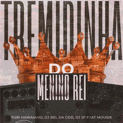 Tremidinha do Menino Rei By Yuri Hawaiano, DJ Bel da CDD, DJ 2F, Mousik's cover
