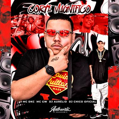 Corte Magnifico By Dj Aurelio, DJ CHICO OFICIAL, Mc Gw, MC DKC's cover