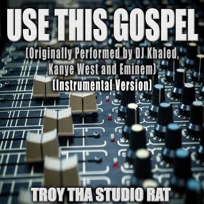 Use This Gospel (Originally Performed by DJ Khaled, Kanye West and Eminem) (Instrumental Version) By Troy Tha Studio Rat's cover