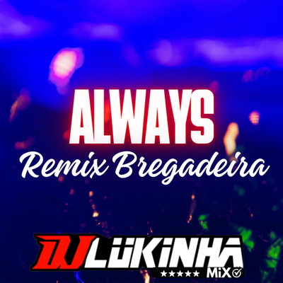 Always (Remix Bregadeira) By DJ Lukinha's cover
