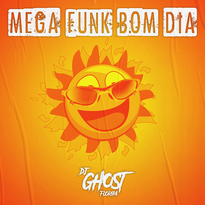 Mega Funk Bom Dia, o Sol Já Nasceu Lá na Putaria By DJ Ghost Floripa's cover