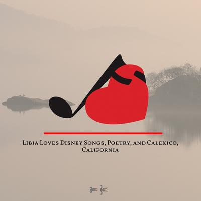 Libia Loves Disney Songs, Poetry, and Calexico, California's cover