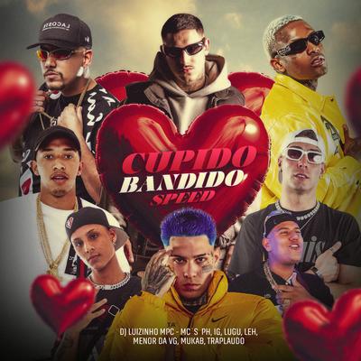 Cupido Bandido - Speed By Dj Luizinho MPC, MC Lugu, Mc Leh, Mc Menor da VG, Traplaudo, Mc IG, MC PH, Mukab's cover