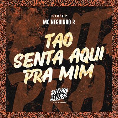 Tão Senta Aqui pra Mim By MC Neguinho R, DJ Kley's cover