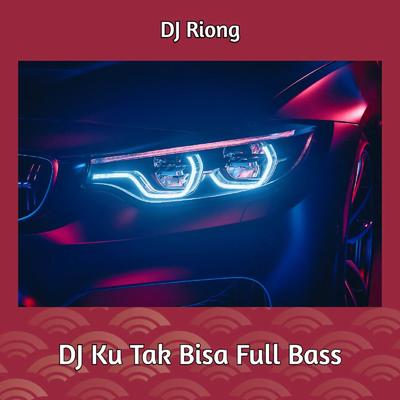 DJ Ku Tak Bisa Full Bass By DJ Riong's cover