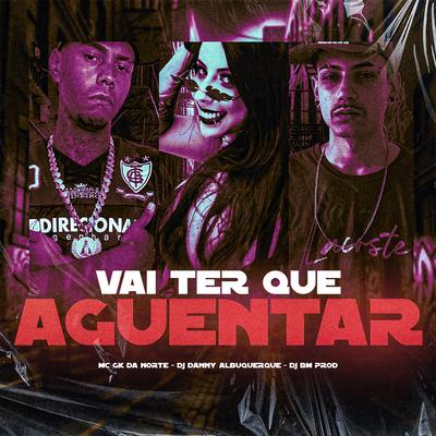 Vai Ter Que Aguentar By Dj Danny Albuquerque, Mc gk da norte, DJ BM PROD's cover