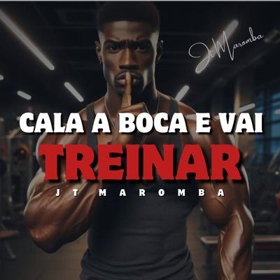 Cala a Boca e Vai Treinar By JT Maromba's cover