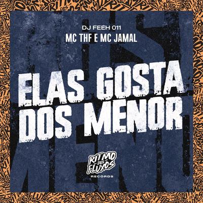 Elas Gosta dos Menor By Mc Thf, Mc JaMaL, DJ Feeh 011's cover