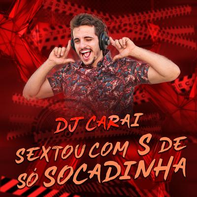 Sextou Com S De Só Sócadinha By DJ CARAI's cover