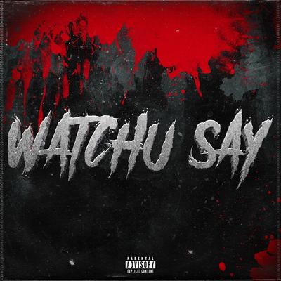 Watchu Say's cover