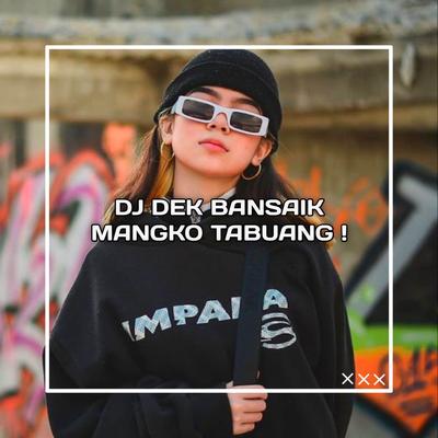 DJ MINANG-DEK BANSAIK MANGKO TABUANG BREAKBEAT's cover