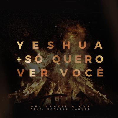 Yeshua + Só Quero Ver Você By Gui Brazil, GV3, Marcelo Markes's cover