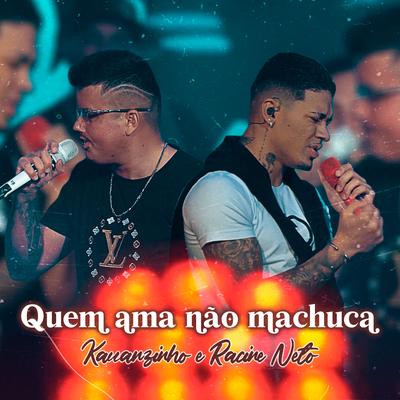 Quem Ama Não Machuca By Kauanzinho, racine neto's cover