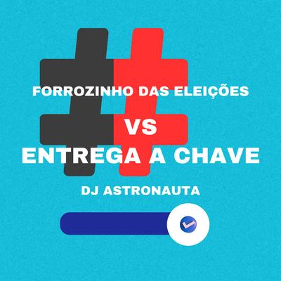 Forrozin das  Eleições Vs Entrega a Chave By DJ ASTRONAUTA's cover