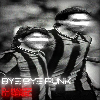 Bye Bye Funk By DJ SERIAL, DJ MAXZZ's cover