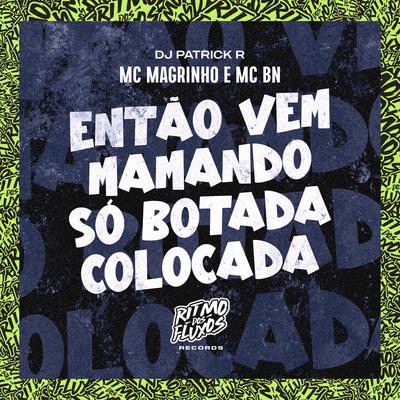 Então Vem Mamando (Só Botada Colocada) By Mc Magrinho, MC BN, DJ Patrick R's cover