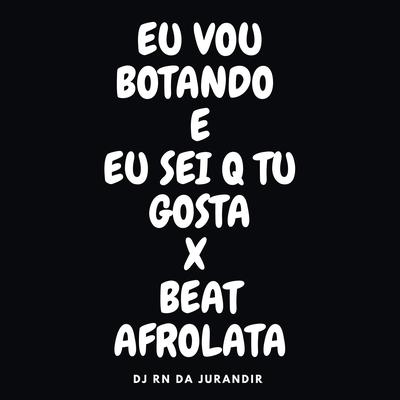 Eu Vou Botando e Eu Sei Q Tu Gosta X Beat Afrolata's cover