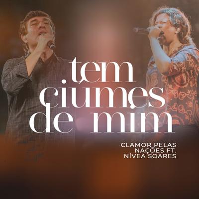 Tem Ciúmes de Mim (Live) (Ao Vivo) By Clamor Pelas Nações, Nívea Soares's cover