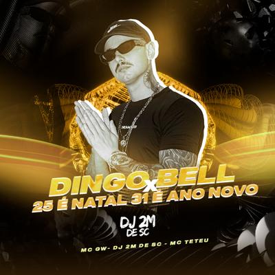 Dingo Bell Vs 25 É Natal e 31 É Ano Novo By DJ 2M DE SC, MC Teteu, Mc Gw's cover